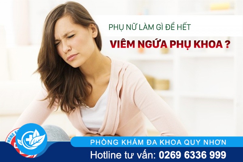 Phụ nữ làm gì để hết viêm ngứa phụ khoa ? Dấu hiệu nhận biết và cách khắc phục