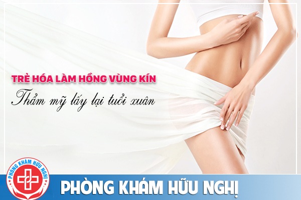 Trẻ hóa làm hồng vùng kín thẩm mỹ lấy lại tuổi xuân