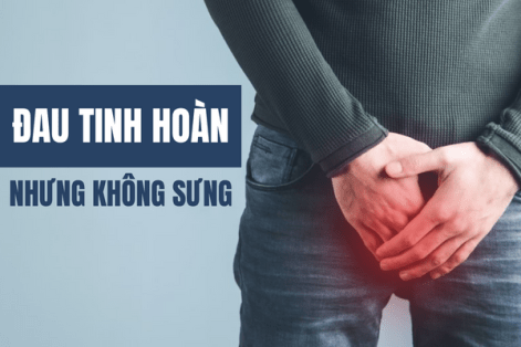 Đau tinh hoàn nhưng không sưng là do đâu? điều trị thế nào?